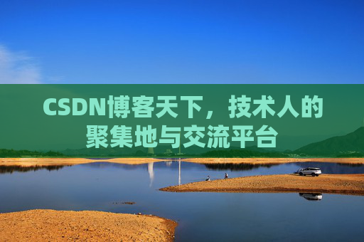 CSDN博客天下,技术人的聚集地与交流平台